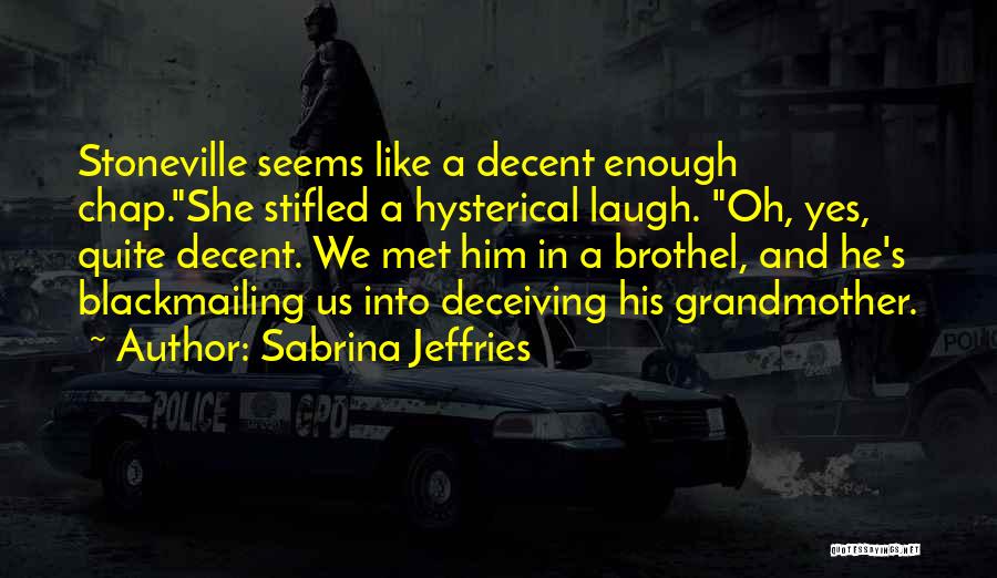 Sabrina Jeffries Quotes: Stoneville Seems Like A Decent Enough Chap.she Stifled A Hysterical Laugh. Oh, Yes, Quite Decent. We Met Him In A