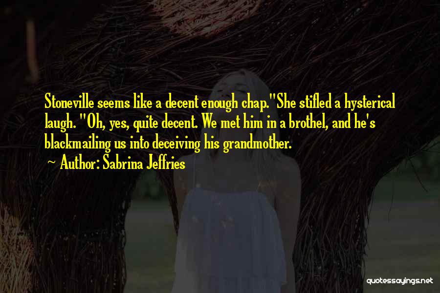 Sabrina Jeffries Quotes: Stoneville Seems Like A Decent Enough Chap.she Stifled A Hysterical Laugh. Oh, Yes, Quite Decent. We Met Him In A