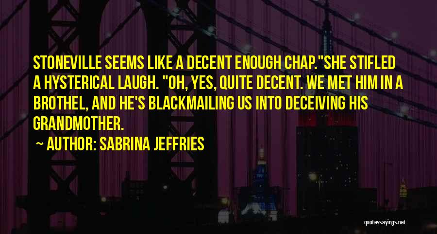 Sabrina Jeffries Quotes: Stoneville Seems Like A Decent Enough Chap.she Stifled A Hysterical Laugh. Oh, Yes, Quite Decent. We Met Him In A