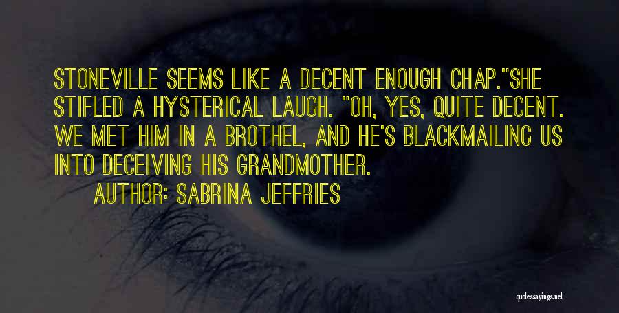 Sabrina Jeffries Quotes: Stoneville Seems Like A Decent Enough Chap.she Stifled A Hysterical Laugh. Oh, Yes, Quite Decent. We Met Him In A