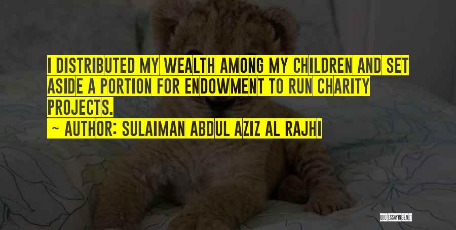Sulaiman Abdul Aziz Al Rajhi Quotes: I Distributed My Wealth Among My Children And Set Aside A Portion For Endowment To Run Charity Projects.