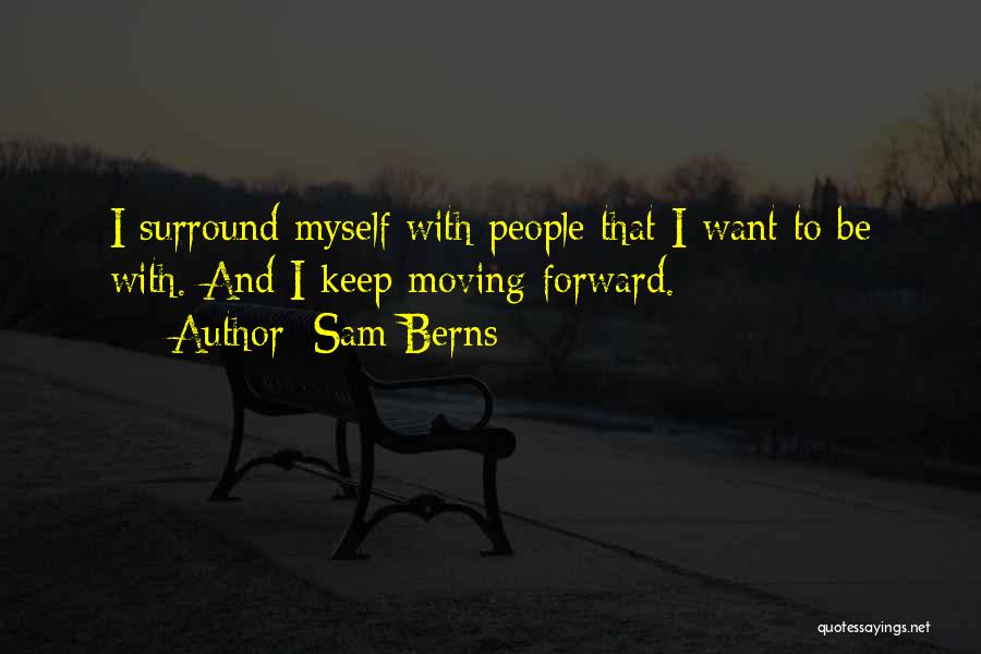 Sam Berns Quotes: I Surround Myself With People That I Want To Be With. And I Keep Moving Forward.