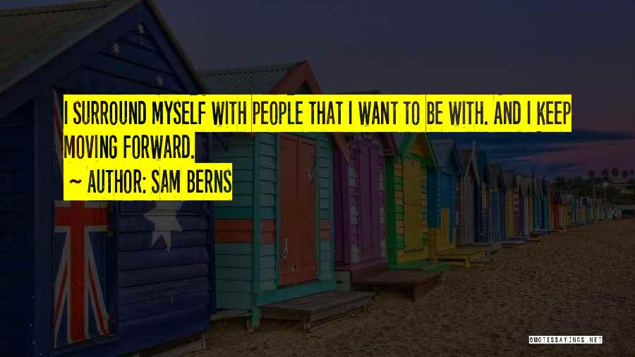 Sam Berns Quotes: I Surround Myself With People That I Want To Be With. And I Keep Moving Forward.