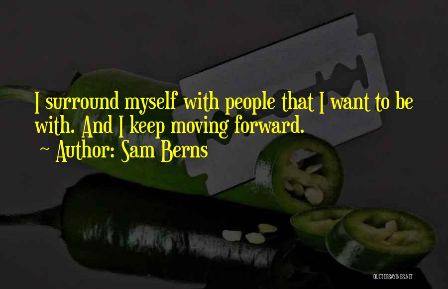 Sam Berns Quotes: I Surround Myself With People That I Want To Be With. And I Keep Moving Forward.