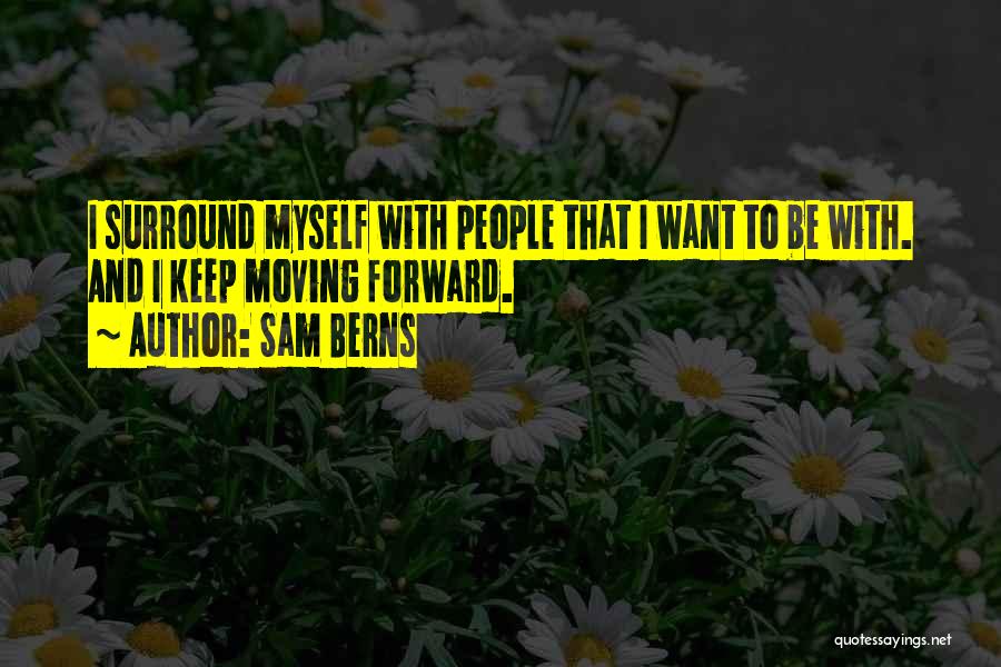 Sam Berns Quotes: I Surround Myself With People That I Want To Be With. And I Keep Moving Forward.