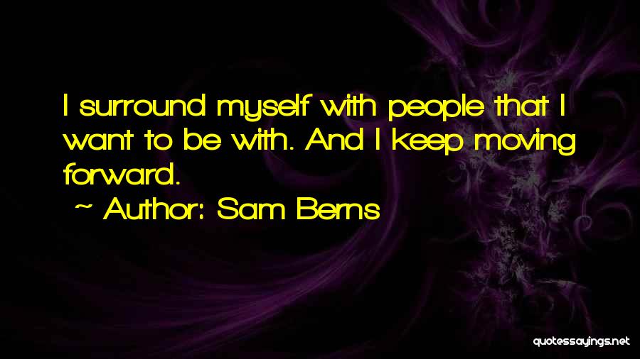 Sam Berns Quotes: I Surround Myself With People That I Want To Be With. And I Keep Moving Forward.