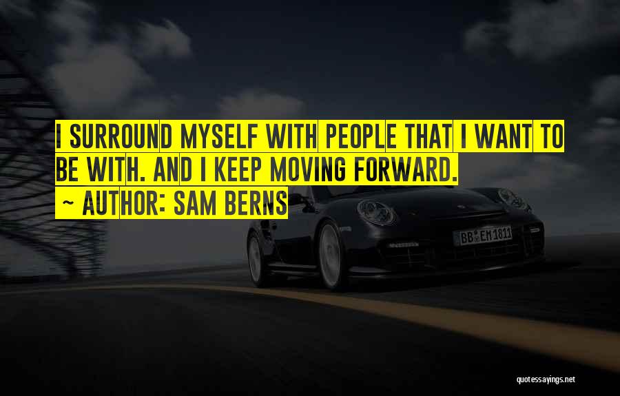 Sam Berns Quotes: I Surround Myself With People That I Want To Be With. And I Keep Moving Forward.