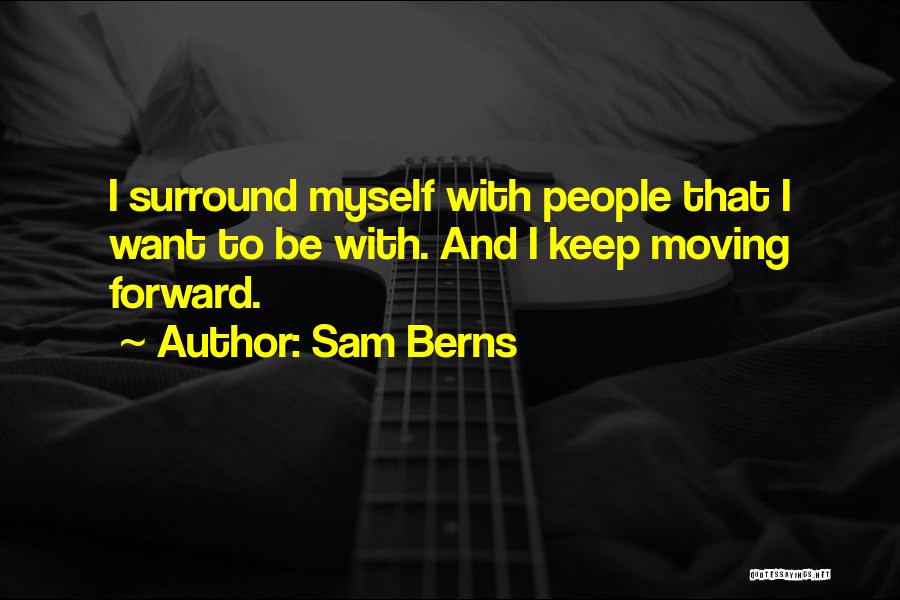 Sam Berns Quotes: I Surround Myself With People That I Want To Be With. And I Keep Moving Forward.