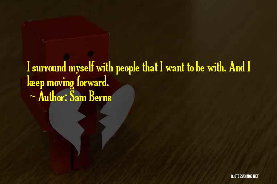 Sam Berns Quotes: I Surround Myself With People That I Want To Be With. And I Keep Moving Forward.