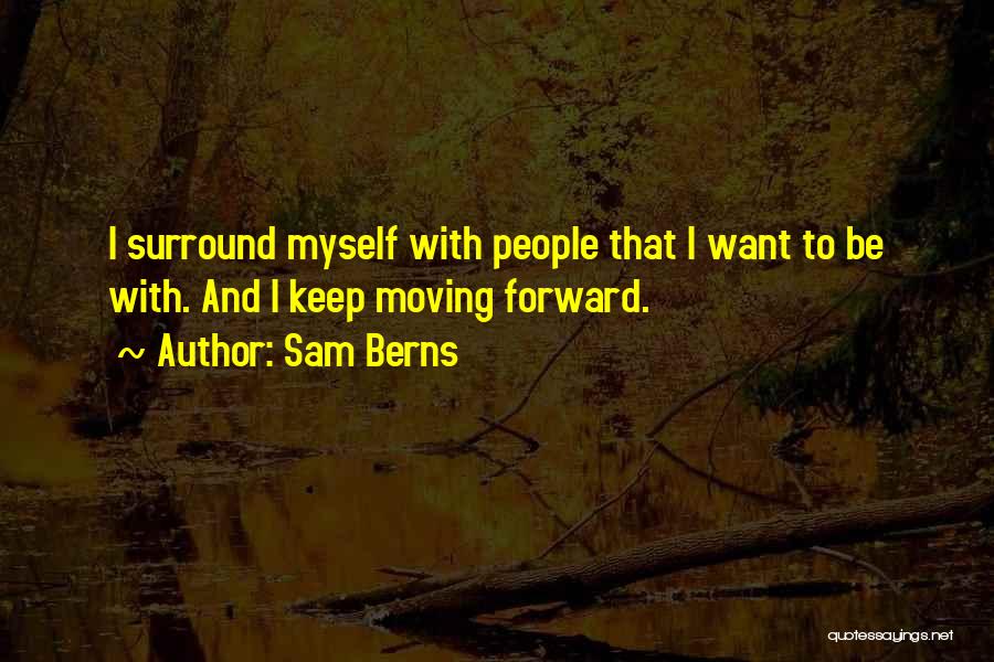 Sam Berns Quotes: I Surround Myself With People That I Want To Be With. And I Keep Moving Forward.