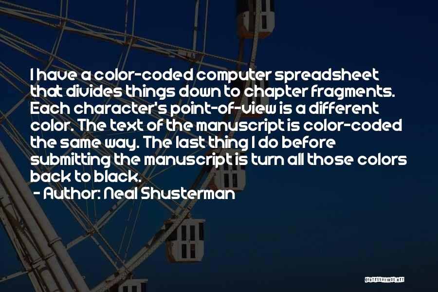 Neal Shusterman Quotes: I Have A Color-coded Computer Spreadsheet That Divides Things Down To Chapter Fragments. Each Character's Point-of-view Is A Different Color.