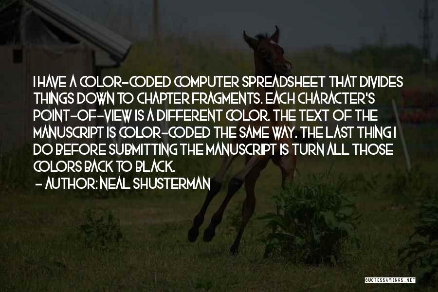 Neal Shusterman Quotes: I Have A Color-coded Computer Spreadsheet That Divides Things Down To Chapter Fragments. Each Character's Point-of-view Is A Different Color.