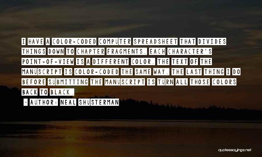 Neal Shusterman Quotes: I Have A Color-coded Computer Spreadsheet That Divides Things Down To Chapter Fragments. Each Character's Point-of-view Is A Different Color.