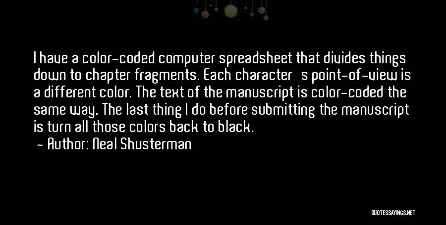 Neal Shusterman Quotes: I Have A Color-coded Computer Spreadsheet That Divides Things Down To Chapter Fragments. Each Character's Point-of-view Is A Different Color.