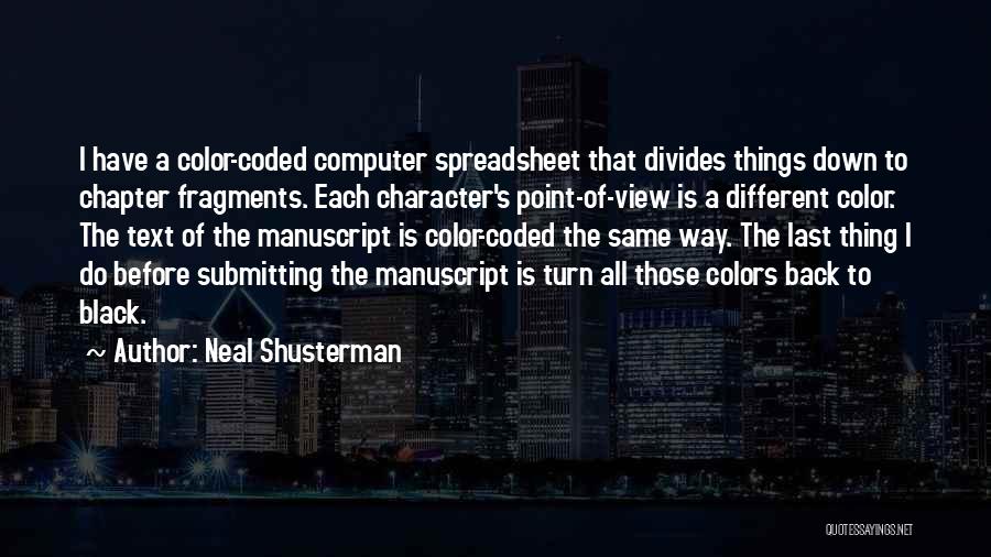 Neal Shusterman Quotes: I Have A Color-coded Computer Spreadsheet That Divides Things Down To Chapter Fragments. Each Character's Point-of-view Is A Different Color.