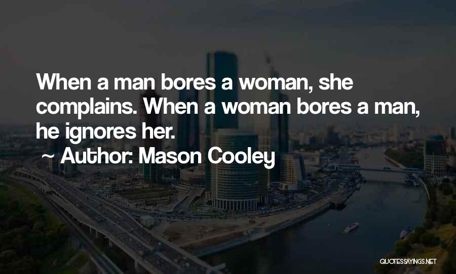 Mason Cooley Quotes: When A Man Bores A Woman, She Complains. When A Woman Bores A Man, He Ignores Her.