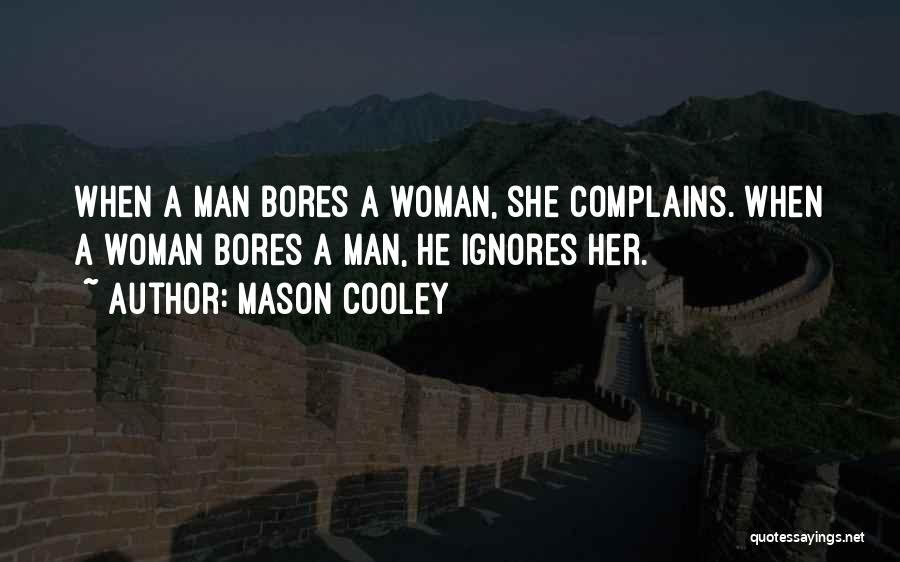 Mason Cooley Quotes: When A Man Bores A Woman, She Complains. When A Woman Bores A Man, He Ignores Her.