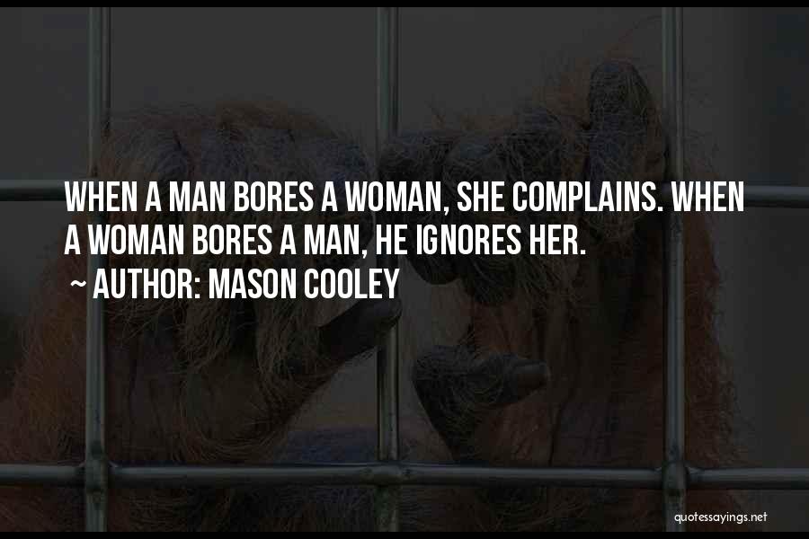 Mason Cooley Quotes: When A Man Bores A Woman, She Complains. When A Woman Bores A Man, He Ignores Her.