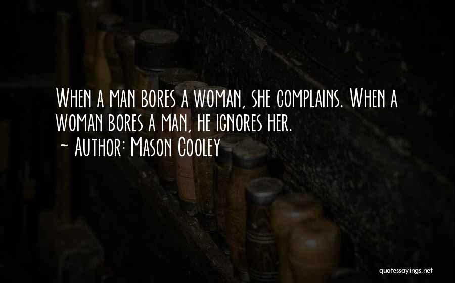 Mason Cooley Quotes: When A Man Bores A Woman, She Complains. When A Woman Bores A Man, He Ignores Her.