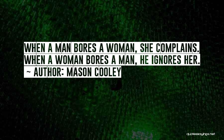 Mason Cooley Quotes: When A Man Bores A Woman, She Complains. When A Woman Bores A Man, He Ignores Her.