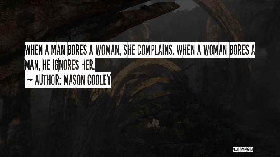 Mason Cooley Quotes: When A Man Bores A Woman, She Complains. When A Woman Bores A Man, He Ignores Her.