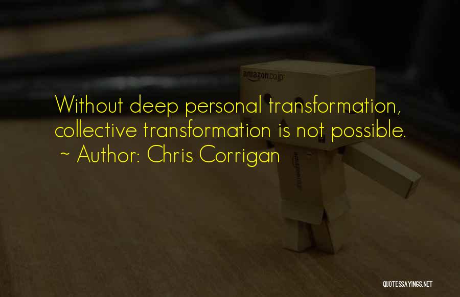 Chris Corrigan Quotes: Without Deep Personal Transformation, Collective Transformation Is Not Possible.