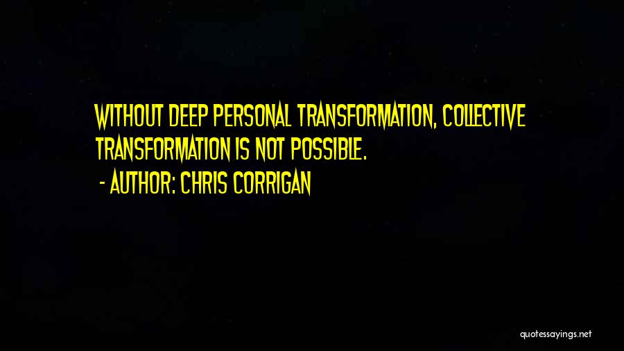 Chris Corrigan Quotes: Without Deep Personal Transformation, Collective Transformation Is Not Possible.