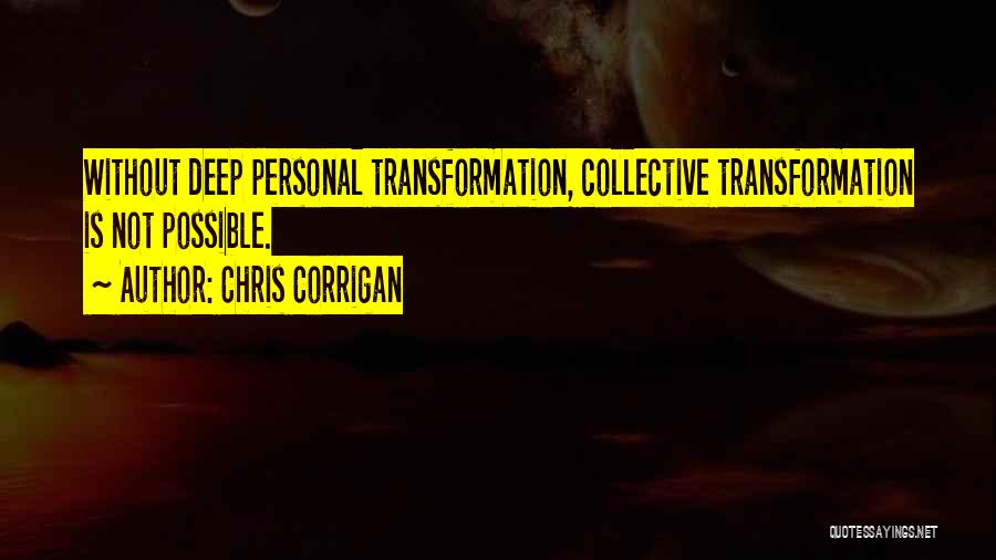 Chris Corrigan Quotes: Without Deep Personal Transformation, Collective Transformation Is Not Possible.