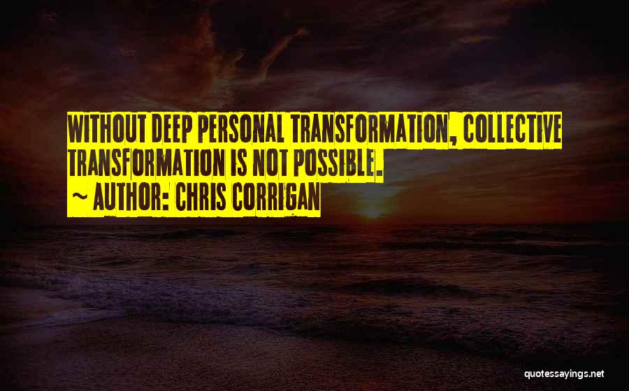 Chris Corrigan Quotes: Without Deep Personal Transformation, Collective Transformation Is Not Possible.