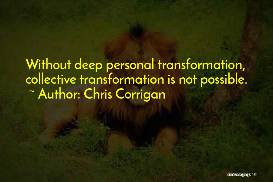 Chris Corrigan Quotes: Without Deep Personal Transformation, Collective Transformation Is Not Possible.