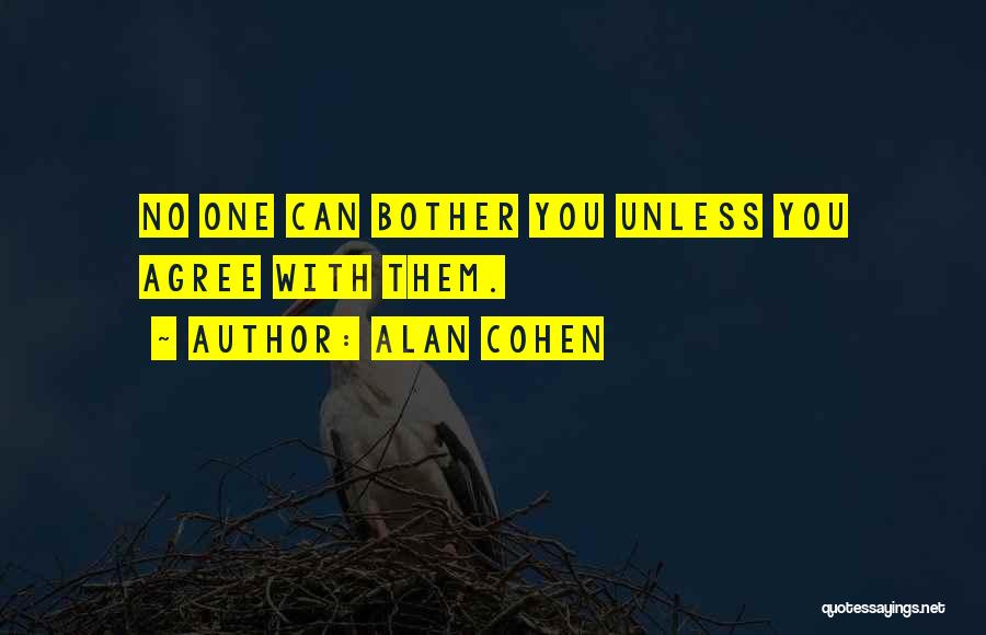 Alan Cohen Quotes: No One Can Bother You Unless You Agree With Them.