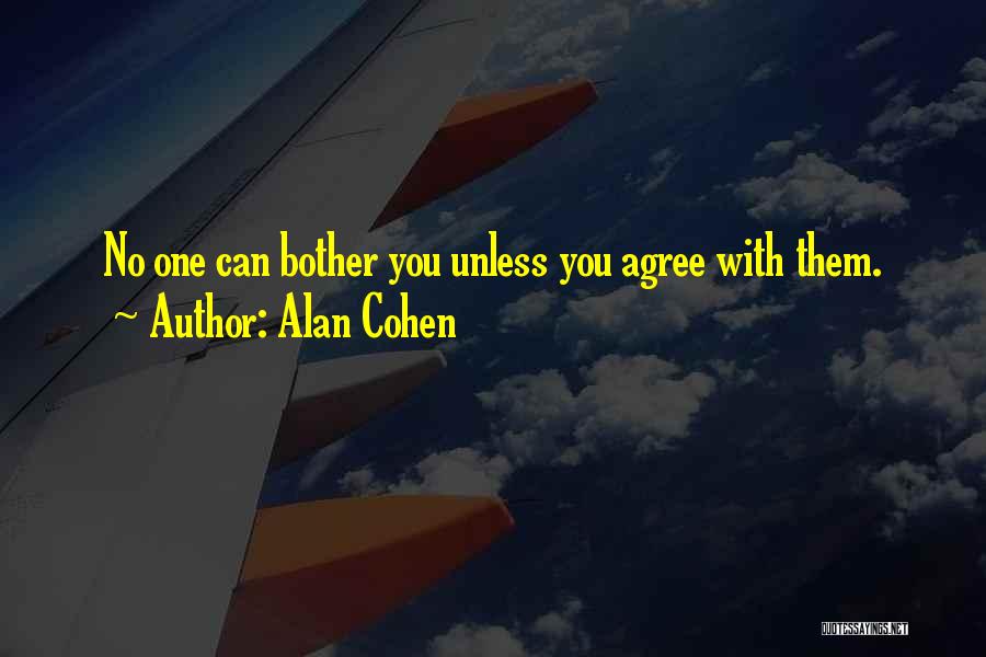 Alan Cohen Quotes: No One Can Bother You Unless You Agree With Them.