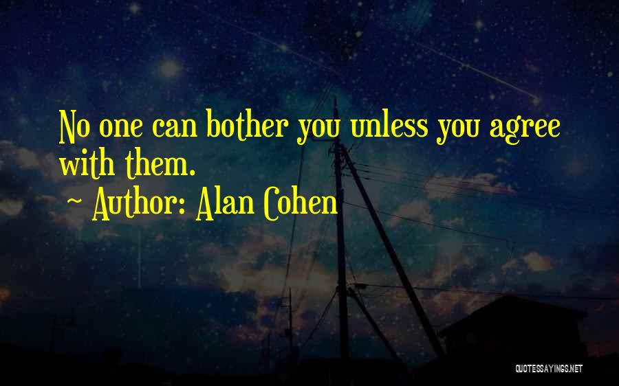 Alan Cohen Quotes: No One Can Bother You Unless You Agree With Them.