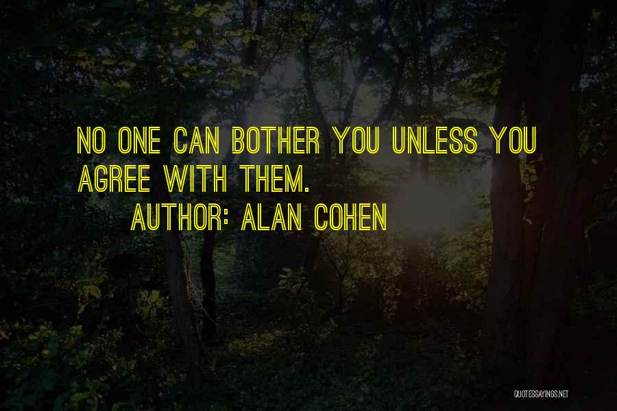 Alan Cohen Quotes: No One Can Bother You Unless You Agree With Them.