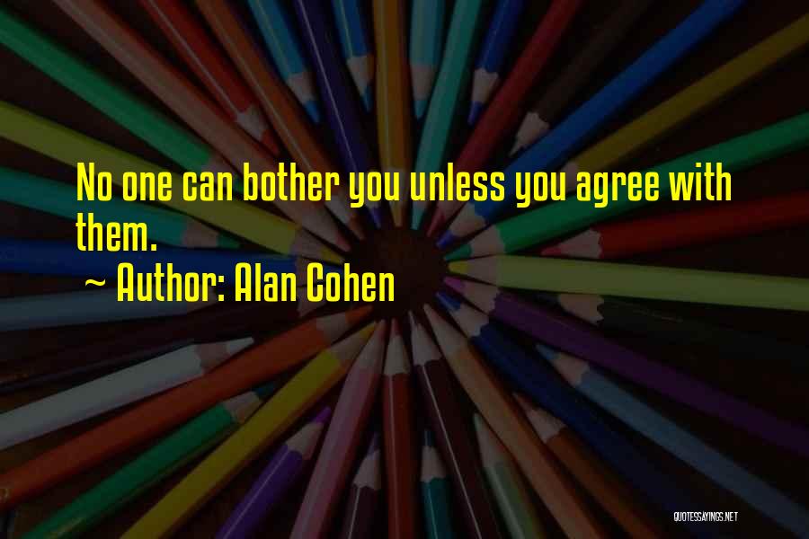 Alan Cohen Quotes: No One Can Bother You Unless You Agree With Them.