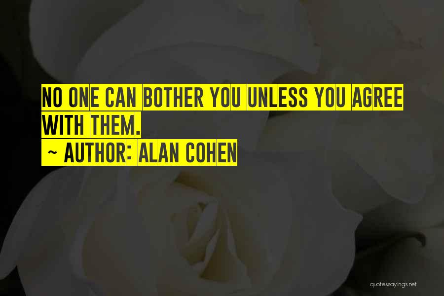 Alan Cohen Quotes: No One Can Bother You Unless You Agree With Them.