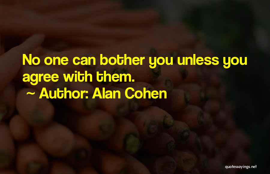 Alan Cohen Quotes: No One Can Bother You Unless You Agree With Them.