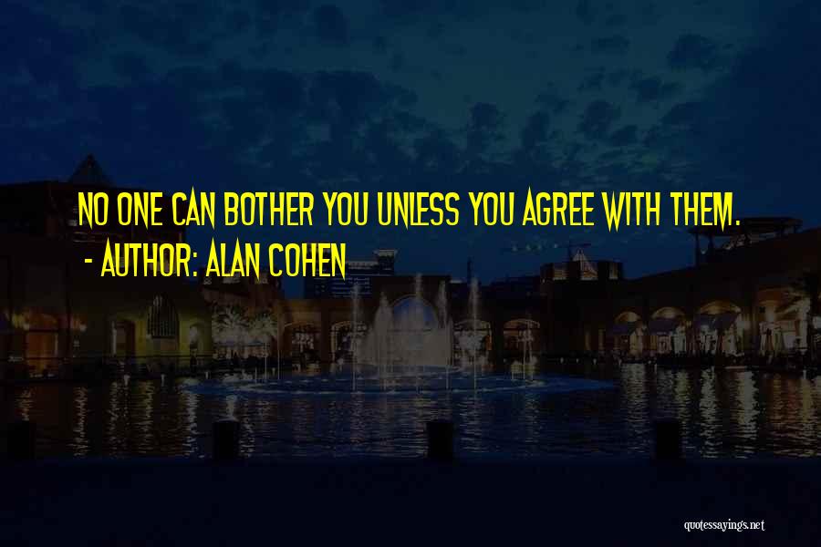 Alan Cohen Quotes: No One Can Bother You Unless You Agree With Them.