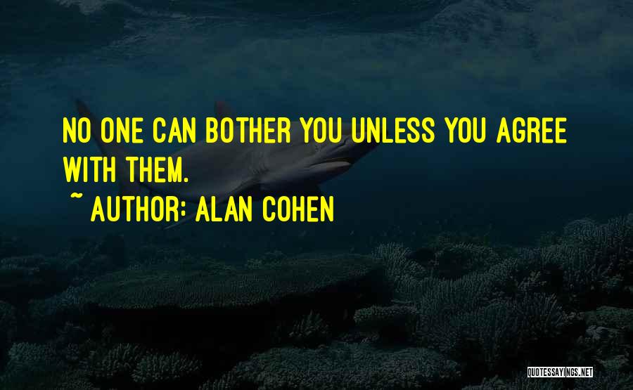 Alan Cohen Quotes: No One Can Bother You Unless You Agree With Them.