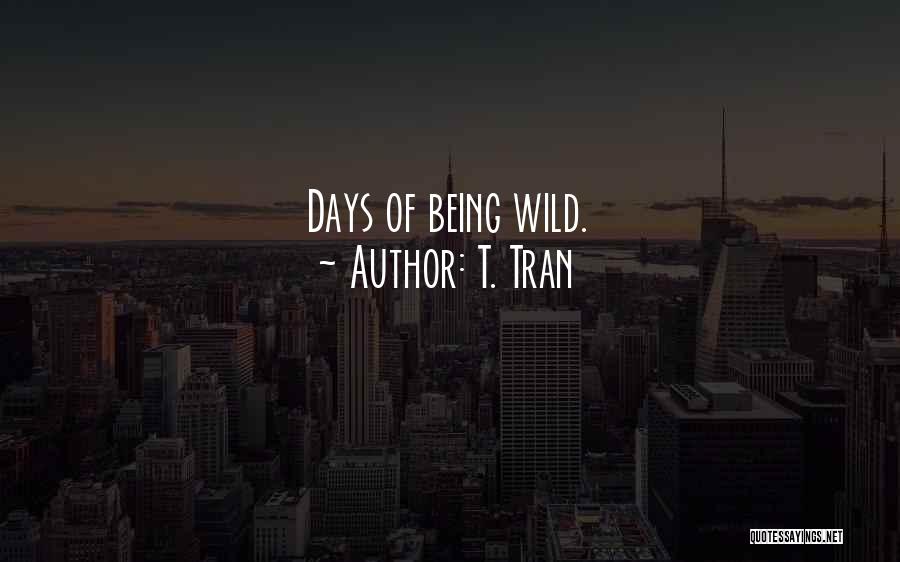 T. Tran Quotes: Days Of Being Wild.