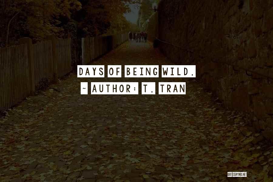 T. Tran Quotes: Days Of Being Wild.