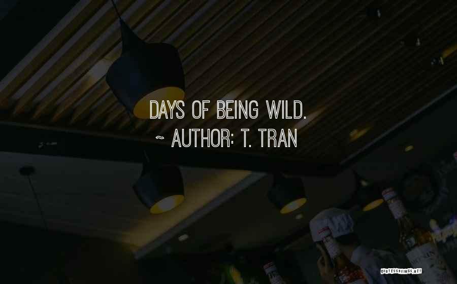 T. Tran Quotes: Days Of Being Wild.