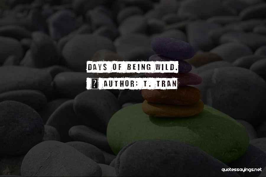 T. Tran Quotes: Days Of Being Wild.