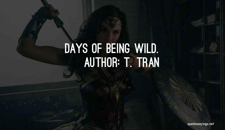 T. Tran Quotes: Days Of Being Wild.