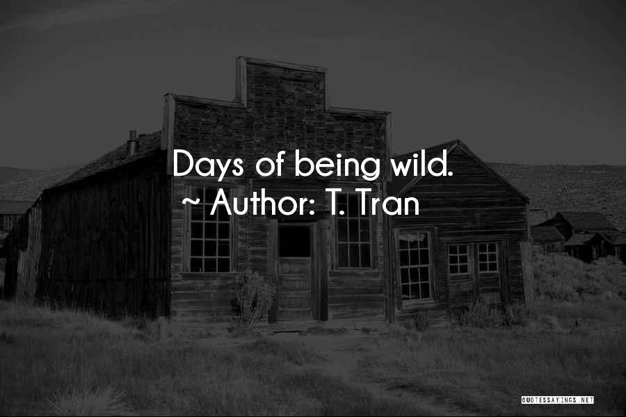 T. Tran Quotes: Days Of Being Wild.