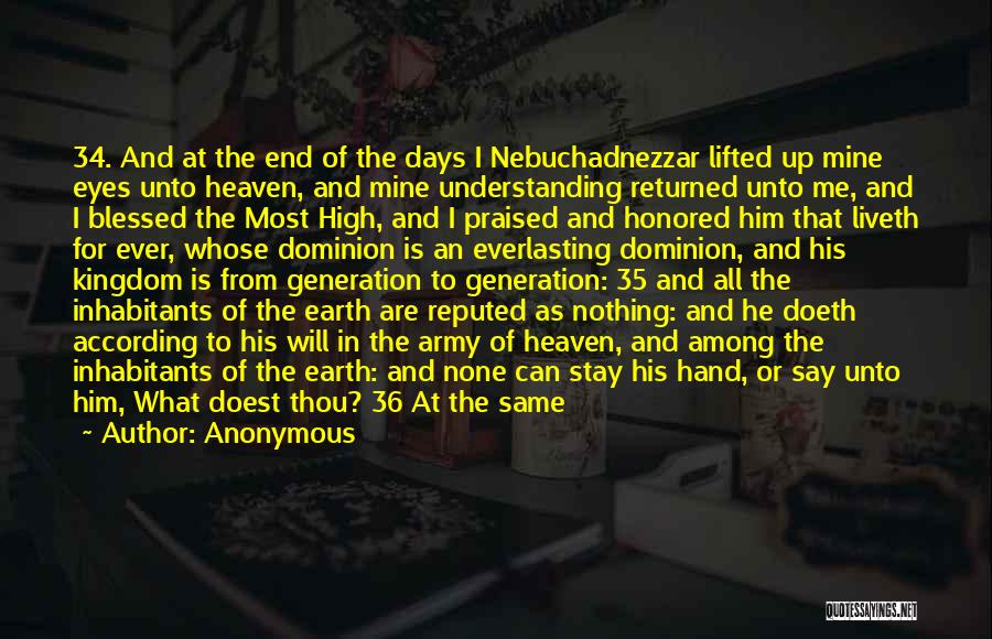 Anonymous Quotes: 34. And At The End Of The Days I Nebuchadnezzar Lifted Up Mine Eyes Unto Heaven, And Mine Understanding Returned