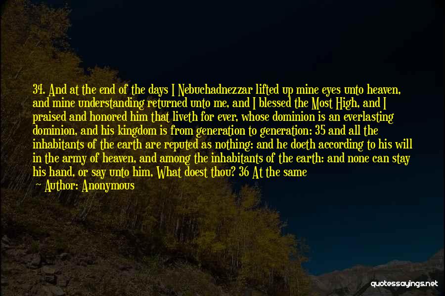 Anonymous Quotes: 34. And At The End Of The Days I Nebuchadnezzar Lifted Up Mine Eyes Unto Heaven, And Mine Understanding Returned