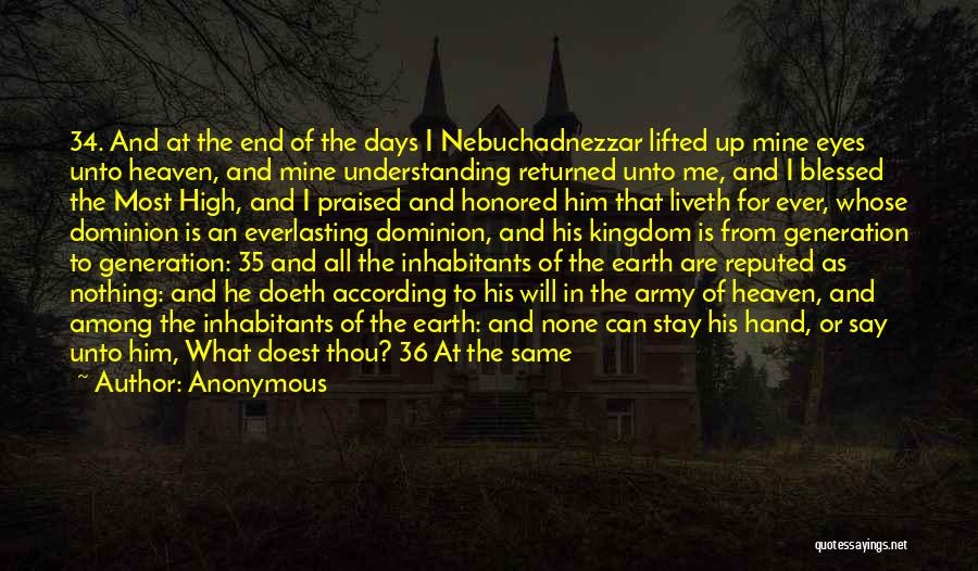 Anonymous Quotes: 34. And At The End Of The Days I Nebuchadnezzar Lifted Up Mine Eyes Unto Heaven, And Mine Understanding Returned