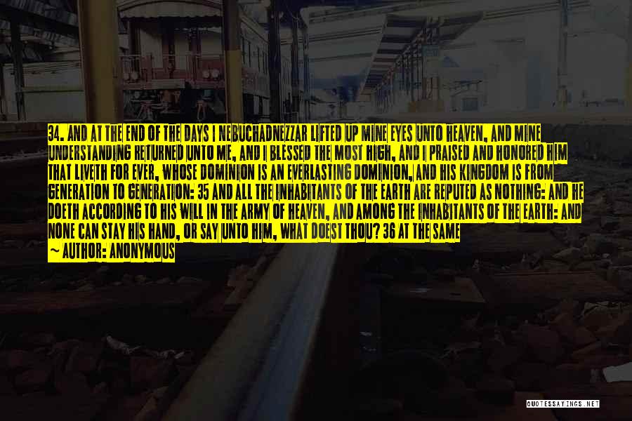 Anonymous Quotes: 34. And At The End Of The Days I Nebuchadnezzar Lifted Up Mine Eyes Unto Heaven, And Mine Understanding Returned