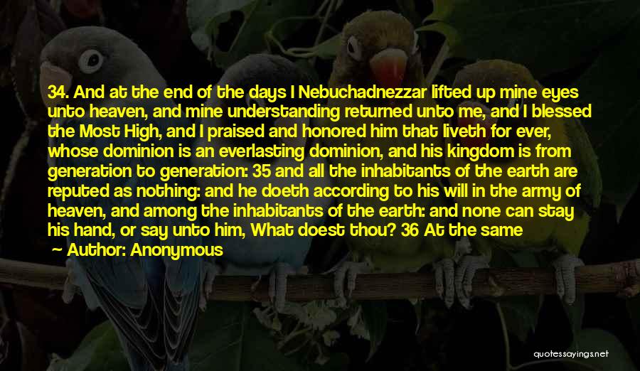 Anonymous Quotes: 34. And At The End Of The Days I Nebuchadnezzar Lifted Up Mine Eyes Unto Heaven, And Mine Understanding Returned